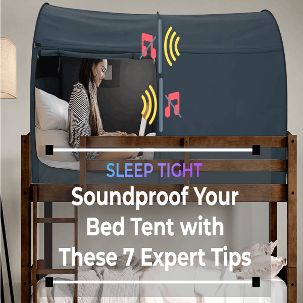 How to Soundproof Bed Tent: 7 Tried and Tested Expert Tips